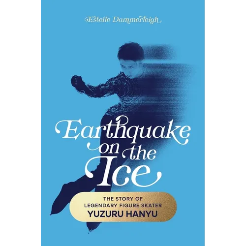 Earthquake on the Ice: The Story of Legendary Figure Skater Yuzuru Hanyu