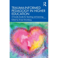 Trauma-Informed Pedagogy in Higher Education: A Faculty Guide for Teaching and Learning