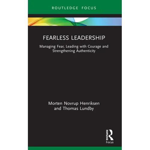 Fearless Leadership: Managing Fear, Leading with Courage and Strengthening Authenticity