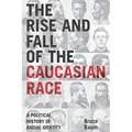 The Rise and Fall of the Caucasian Race: A Political History of Racial Identity