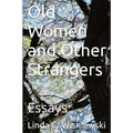 Old Women and Other Strangers: Essays