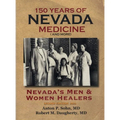 150 Years of Nevada Medicine and more (Second Edition): Nevada's Men and Women Healers