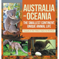 Australia and Oceania: The Smallest Continent, Unique Animal Life - Geography for Kids Children's Explore the World Books