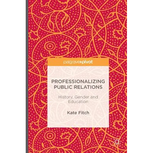 Professionalizing Public Relations: History, Gender and Education