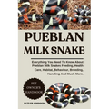 Pueblan Milk Snake: Everything You Need To Know About Pueblan Milk Snakes Feeding, Health Care, Habitat, Behaviour, Breeding, Handling And Much More.