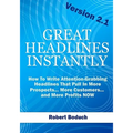 Great Headlines Instantly 2.1: How To Write Attention-Grabbing Headlines That Pull In More Prospects... More Customers... and More Profits - NOW