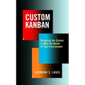 Custom Kanban: Designing the System to Meet the Needs of Your Environment
