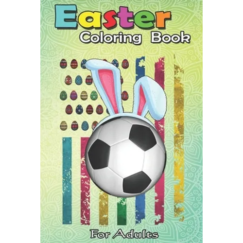 Easter Coloring Book For Adults: Easter American Flag-Funny Football Soccer Bunny Easter An Adult Easter Coloring Book For Teens & Adults - Great Gift
