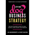 Let's Talk Dog Business Strategy: The Dog Trainer's Guide to Ideal Clients, More Money and Freedom