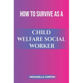How to Survive as a Child Welfare Social Worker