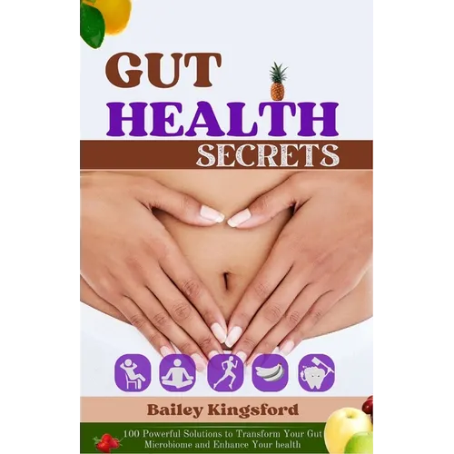 Gut Health Secrets: 100 Powerful Solutions to Transform Your Gut Microbiome and Enhance Your health