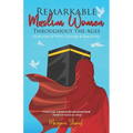 Remarkable Muslim Women Throughout the Ages: 20 Stories of Faith, Courage & Resilience