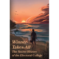 Winner-Takes-All: The Secret History of the Electoral College: The