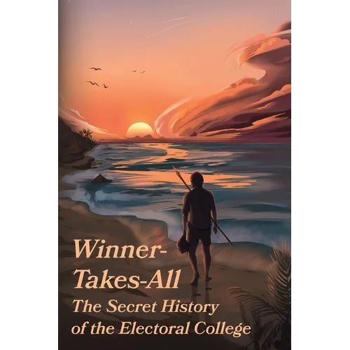 Winner-Takes-All: The Secret History of the Electoral College: The