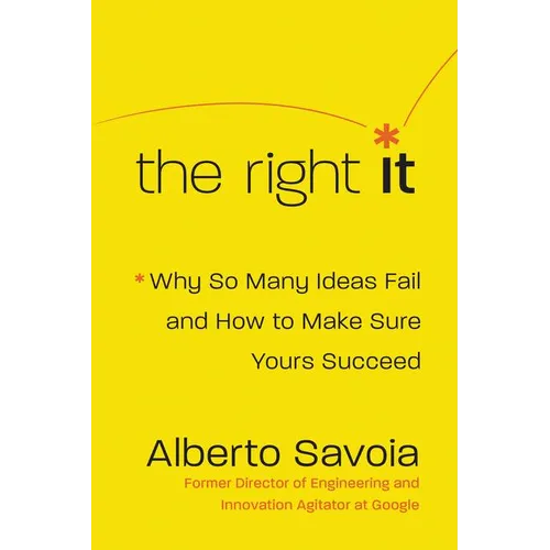 The Right It: Why So Many Ideas Fail and How to Make Sure Yours Succeed