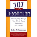101 Tips for Telecommuters: Successfully Manage Your Work, Team, Technology, and Family