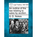 An Outline of the Law Relating to Sales by Auction.