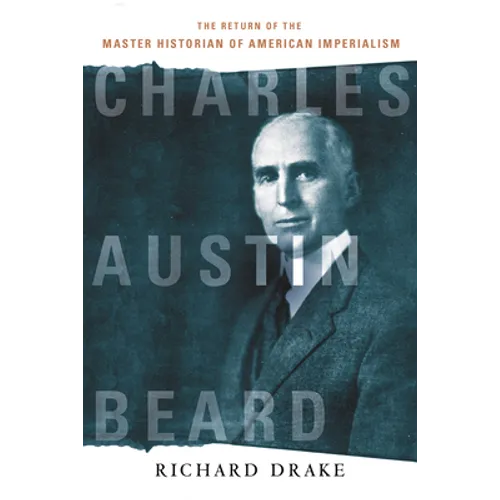 Charles Austin Beard: The Return of the Master Historian of American Imperialism