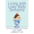 Living with Lewy Body Dementia: One Caregiver's Personal, In-Depth Experience