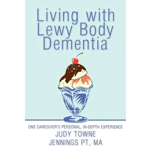 Living with Lewy Body Dementia: One Caregiver's Personal, In-Depth Experience