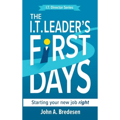 The I.T. Leader's First Days: Starting your new job right