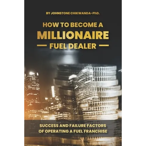 How To Become a Millionaire Fuel Dealer: Success And Failure Factors of Operating a Fuel Franchise