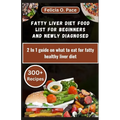 Fatty Liver Diet Food List for Beginners and Newly Diagnosed: 2 In 1 guide on what to eat for fatty healthy liver diet