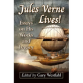 Jules Verne Lives!: Essays on His Works and Legacy