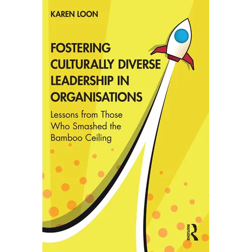 Fostering Culturally Diverse Leadership in Organisations: Lessons from Those Who Smashed the Bamboo Ceiling