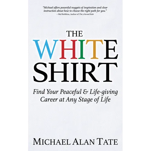 The White Shirt: Find Your Peaceful and Life-Giving Career at Any Stage of Life