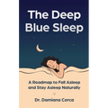 The Deep Blue Sleep: A roadmap to fall asleep and stay asleep naturally