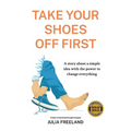 Take Your Shoes Off First: A story about a simple idea with the power to change everything
