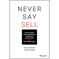 Never Say Sell: How the World's Best Consulting and Professional Services Firms Expand Client Relationships