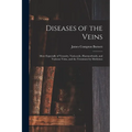 Diseases of the Veins: More Especially of Venosity, Varicocele, Haemorrhoids, and Varicose Veins, and the Treatment by Medicines