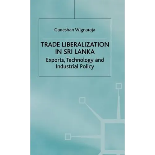 Trade Liberalisation in Sri Lanka: Exports, Technology and Industrial Policy