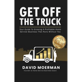 Get Off The Truck: Your Guide To Growing A Profitable Home Service Business That Runs Without You