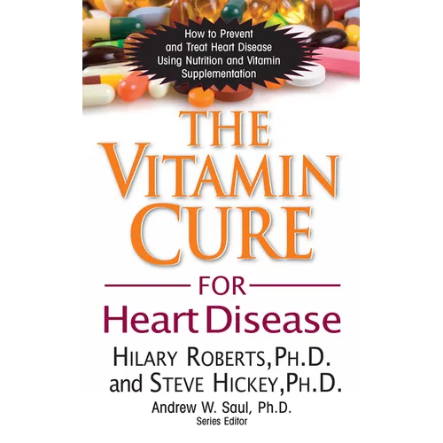 The Vitamin Cure for Heart Disease: How to Prevent and Treat Heart Disease Using Nutrition and Vitamin Supplementation