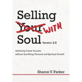 Selling with Soul: Achieving Career Success Without Sacrificing Personal and Spiritual Growth