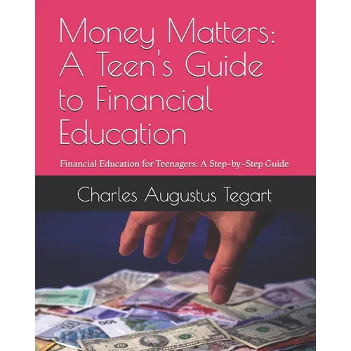 Money Matters: A Teen's Guide to Financial Education: Financial Education for Teenagers: A Step-by-Step Guide