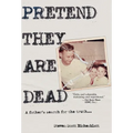 Pretend They Are Dead: A Father's Search for the Truth