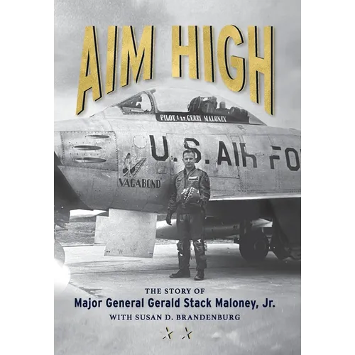 Aim High: The Story of Major General Gerald Stack Maloney, Jr.