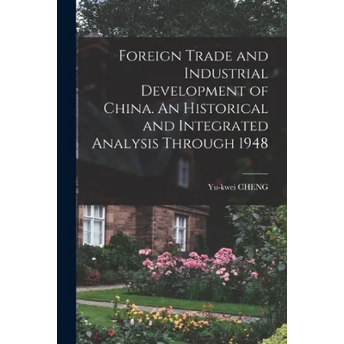 Foreign Trade and Industrial Development of China. An Historical and Integrated Analysis Through 1948