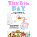 The Big Day: A Practical Guide for Labor, Delivery, and more