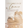 Channels of Grace: How to Seamlessly Connect & Stay Connected with God