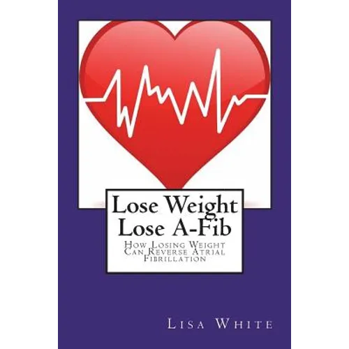 Lose Weight Lose A-Fib: How Losing Weight Can Reverse Atrial Fibrillation