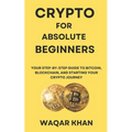 Crypto for Absolute Beginners: Your Step-by-Step Guide to Bitcoin, Blockchain, and Starting Your Crypto Journey