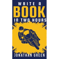 Write a Book in Two Hours: How to Write a Book, Novel, or Children's Book in Far Less than 30 Days