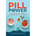 Pill Power: A Pharmacist's Guide to Vitamins and Supplements