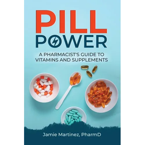 Pill Power: A Pharmacist's Guide to Vitamins and Supplements
