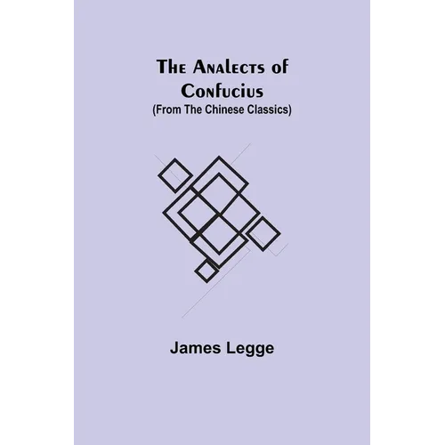 The Analects of Confucius (from the Chinese Classics)